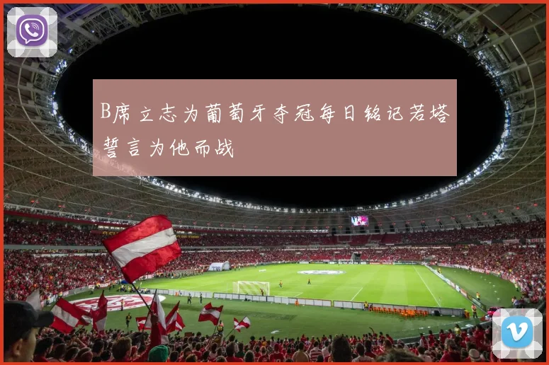 B席立志为葡萄牙夺冠每日铭记若塔誓言为他而战