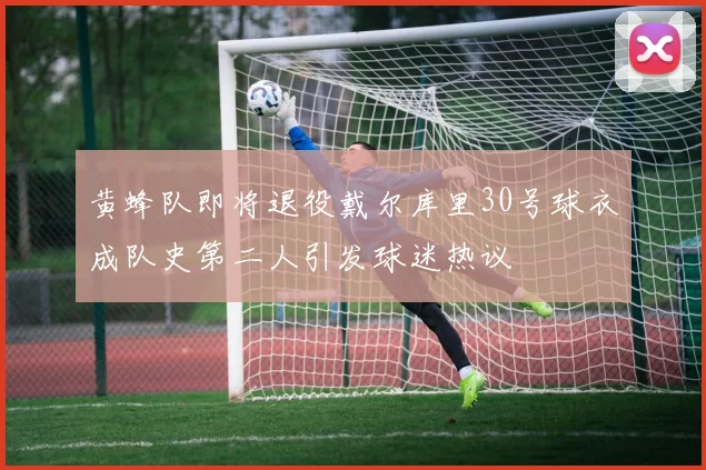 黄蜂队即将退役戴尔库里30号球衣成队史第二人引发球迷热议